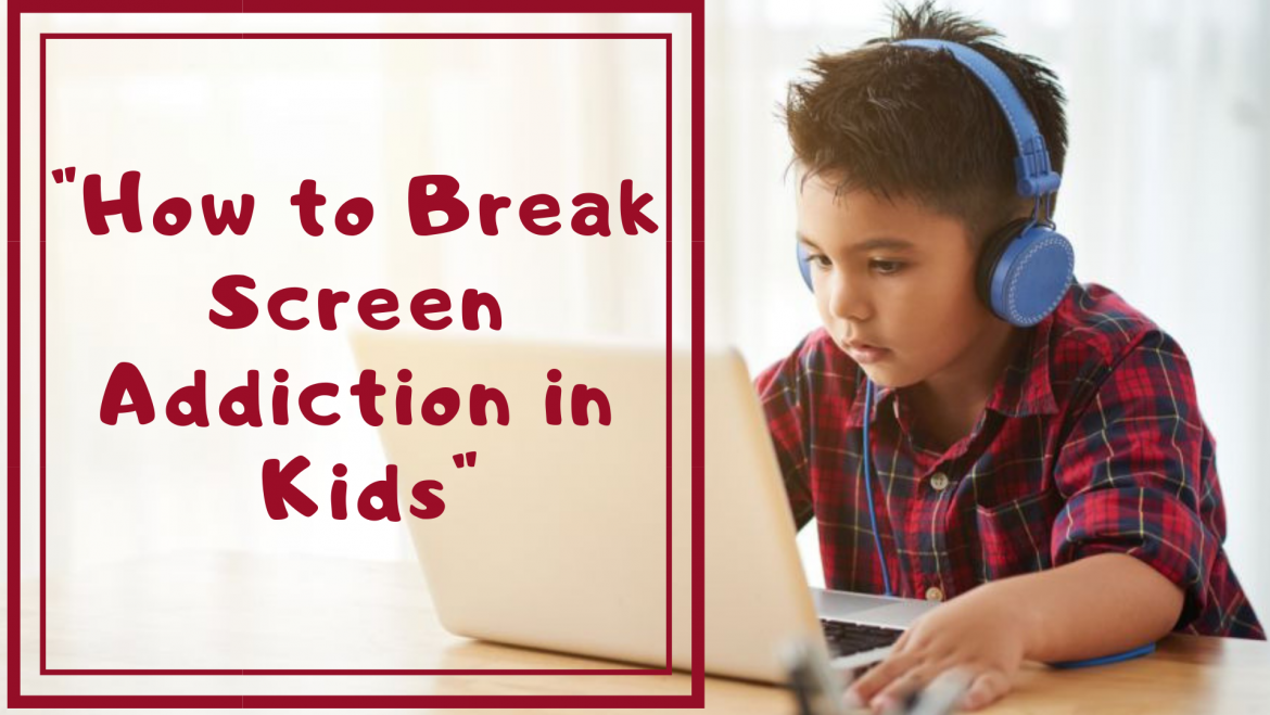 Breaking Screen Addiction in Kids